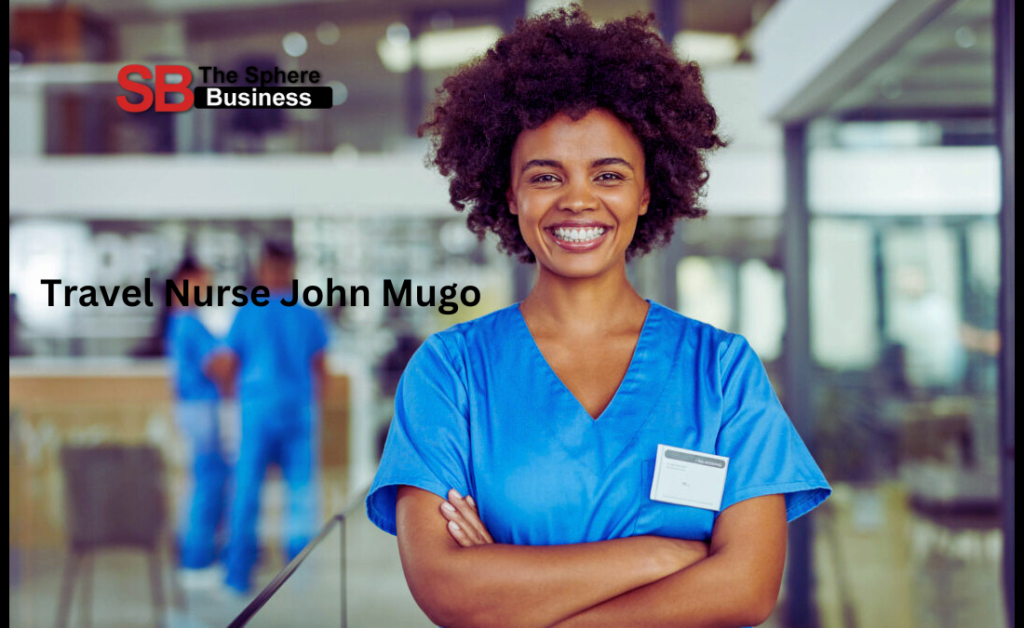 Travel Nurse John Mugo: A Journey of Dedication and Compassion in Healthcare Travel Nurse John Mugo