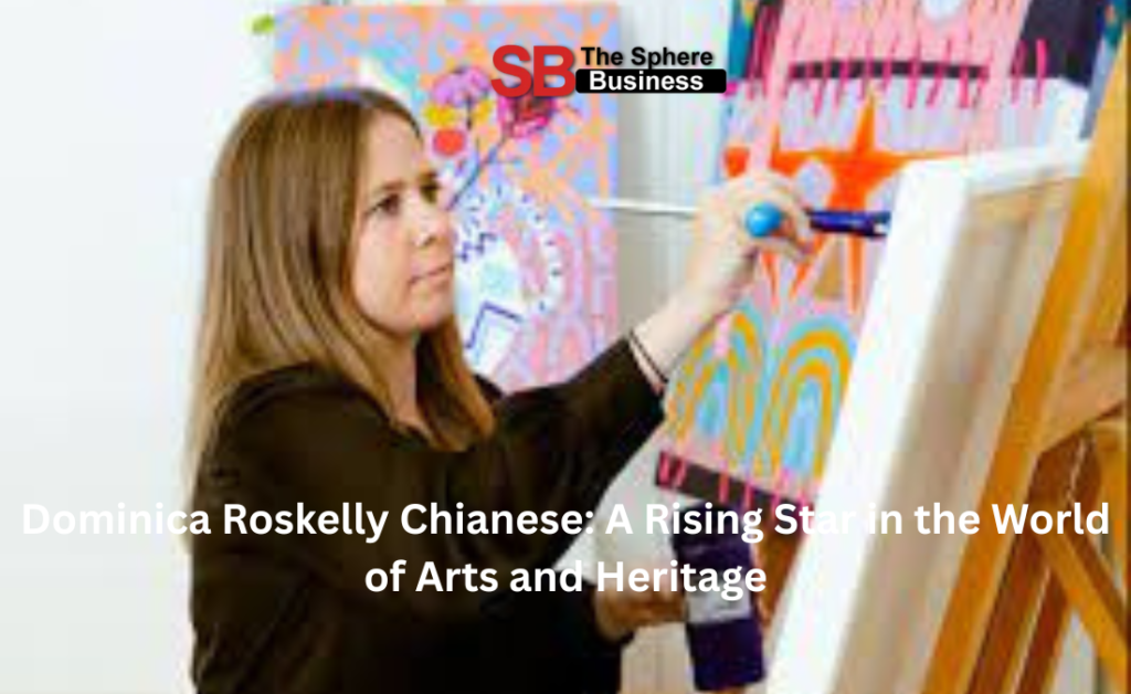 Dominica Roskelly Chianese: A Rising Star in the World of Arts and Heritage Dominica Roskelly Chianese