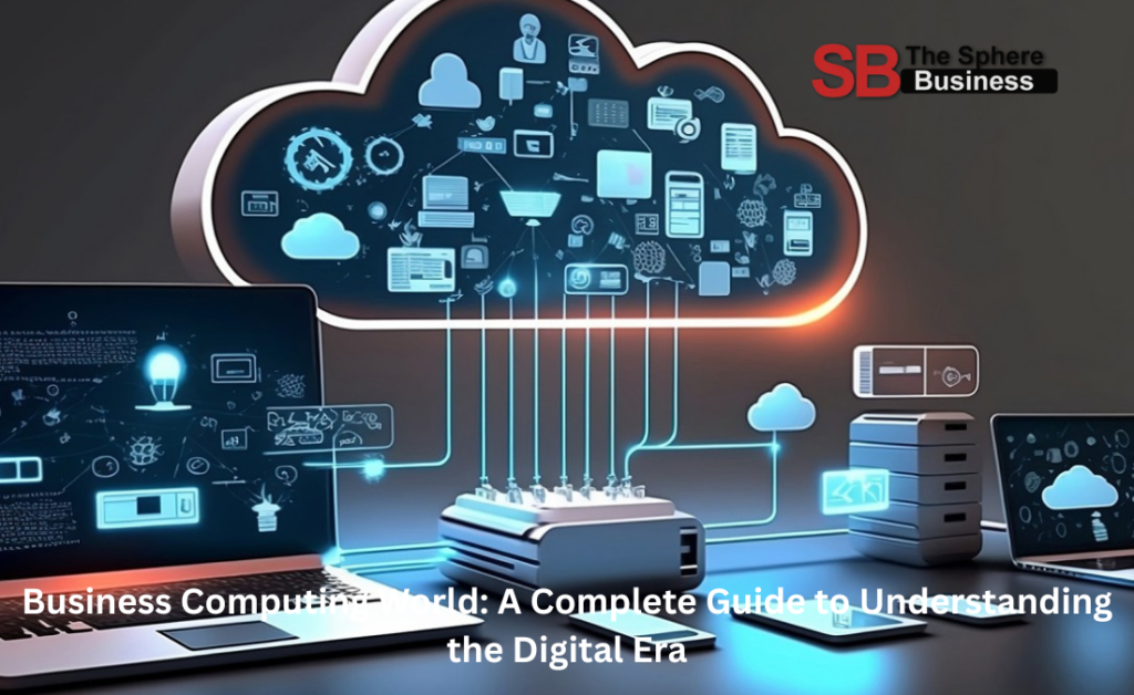 Business Computing World: A Complete Guide to Understanding the Digital Era Business Computing World