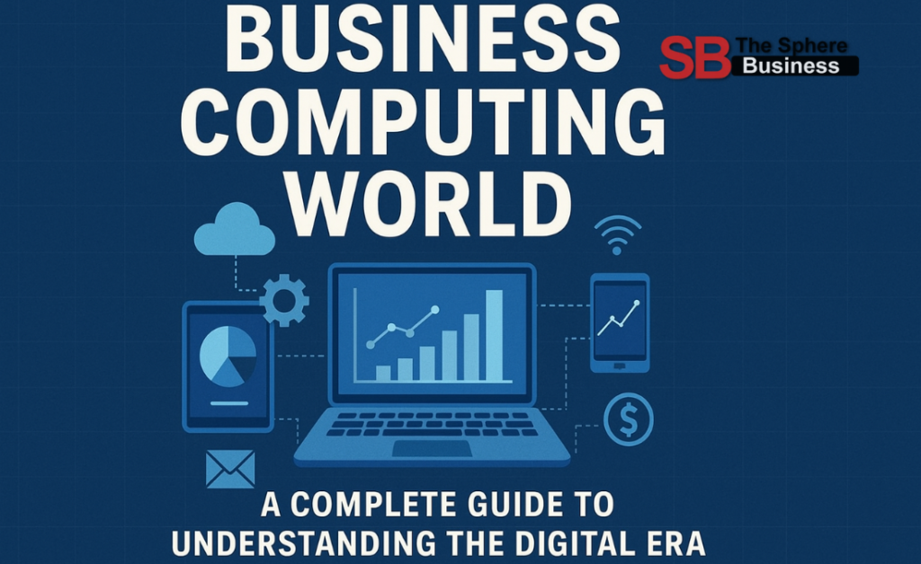 Business Computing World: A Complete Guide to Understanding the Digital Era Business Computing World