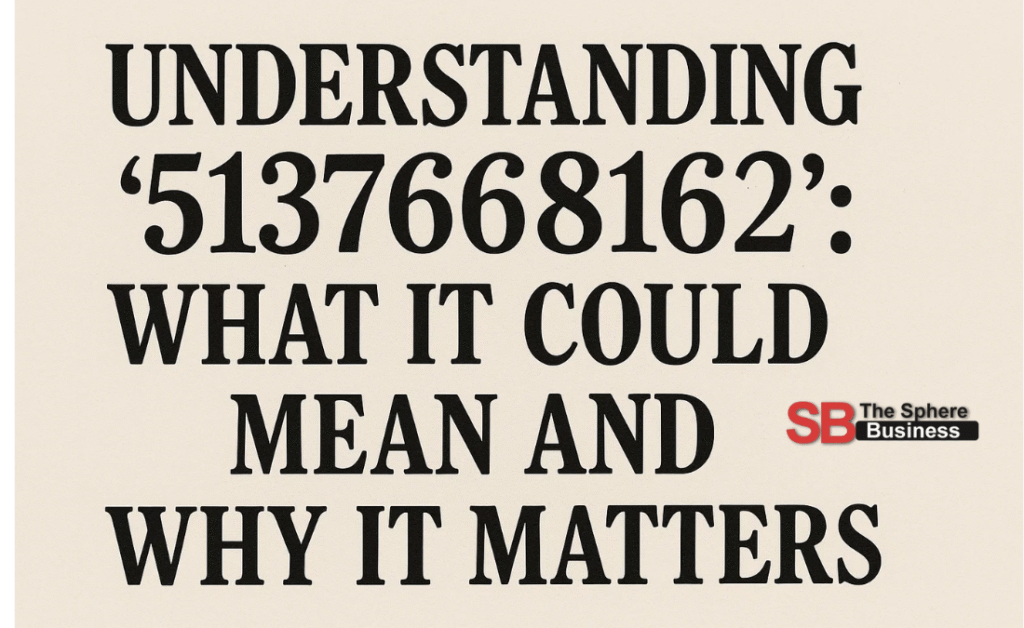 Understanding “5137668162”: What It Could Mean and Why It Matters 5137668162