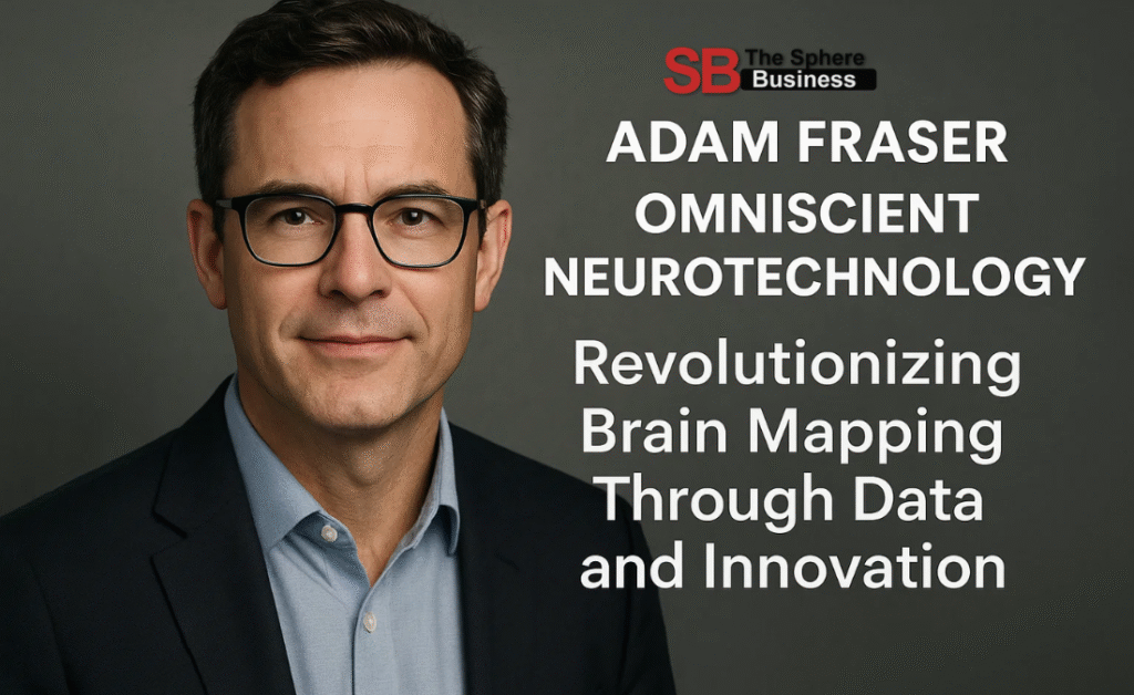 Adam Fraser Omniscient Neurotechnology: Revolutionizing Brain Mapping Through Data and Innovation Adam Fraser Omniscient Neurotechnology