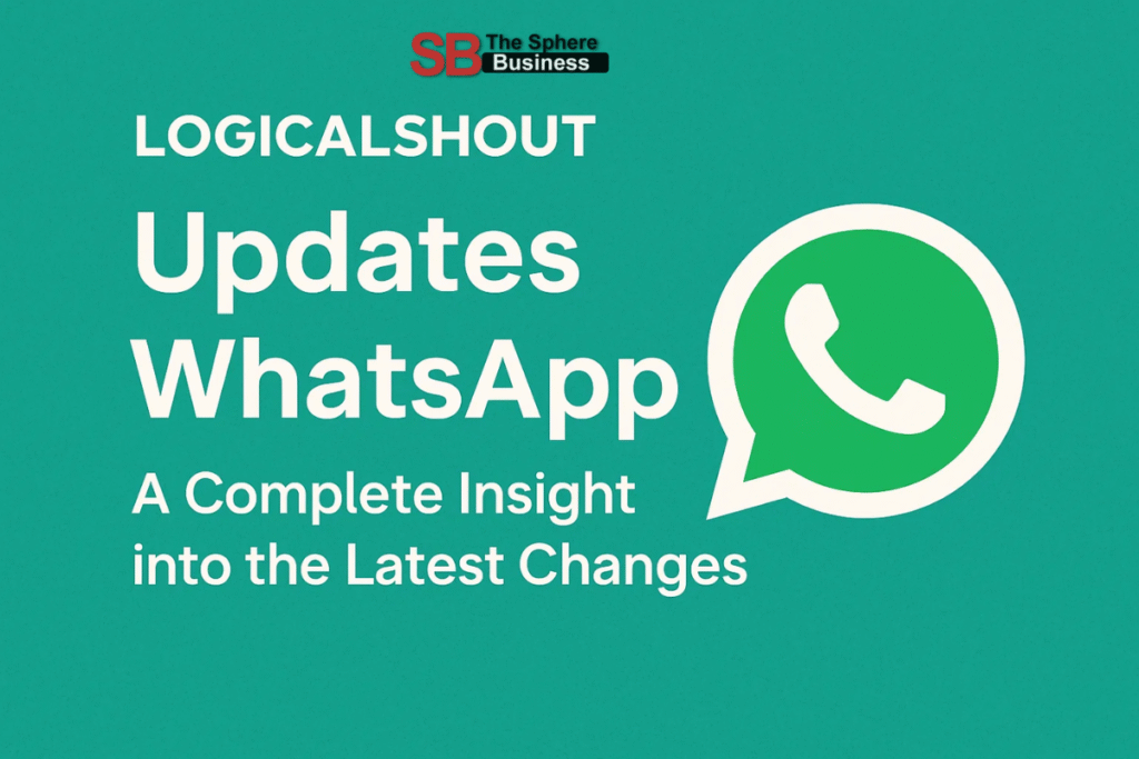 LogicalShout Updates WhatsApp – A Complete Insight into the Latest Changes LogicalShout Updates WhatsApp
