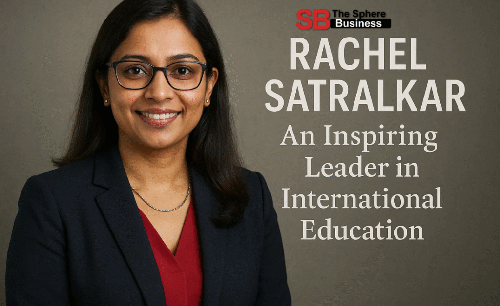 Rachel Satralkar: An Inspiring Leader in International Education Rachel Satralkar
