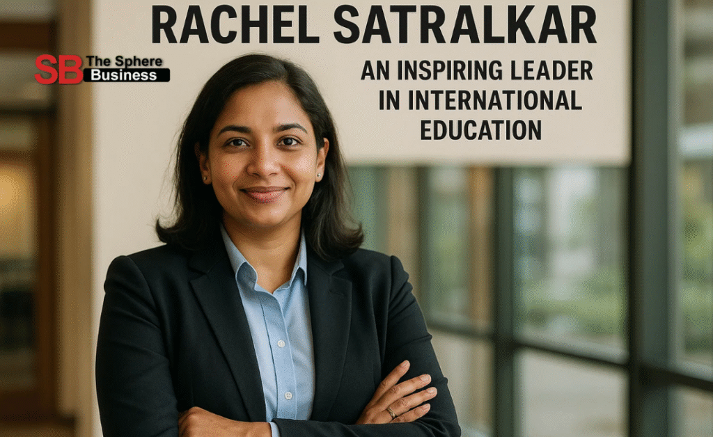 Rachel Satralkar: An Inspiring Leader in International Education Rachel Satralkar