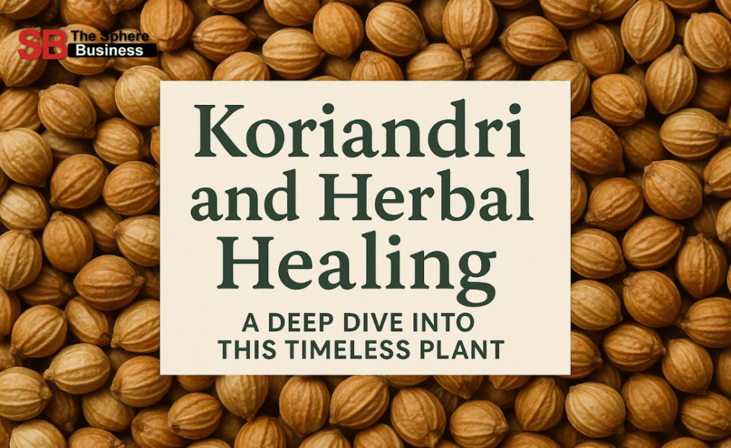 Koriandri and Herbal Healing: A Deep Dive into This Timeless Plant Koriandri